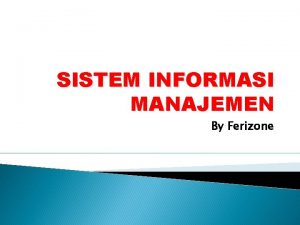 SISTEM INFORMASI MANAJEMEN By Ferizone INTERNET SEBAGAI SALAH