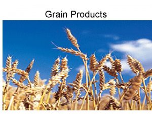 Grain Products Parts of a grain kernel Nutrients