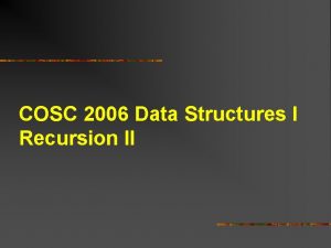 COSC 2006 Data Structures I Recursion II Topics COSC 2006 Data Structures I Recursion II Topics