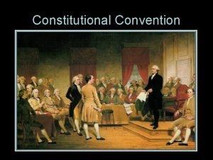 Constitutional Convention Constitutional Convention Why Articles of Confederation