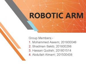 ROBOTIC ARM Group Members 1 Mohammed Aseem 201800046