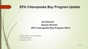 EPA Chesapeake Bay Program Update Jim Edward Deputy