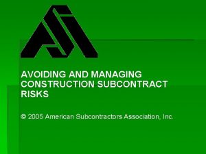 AVOIDING AND MANAGING CONSTRUCTION SUBCONTRACT RISKS 2005 American