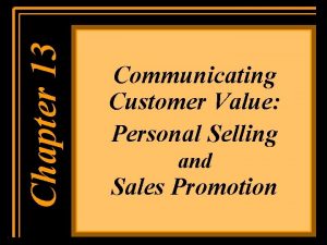 Chapter 13 Communicating Customer Value Personal Selling and