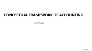 CONCEPTUAL FRAMEWORK OF ACCOUNTING Samir K Mahajan FRAME