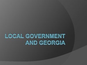 LOCAL GOVERNMENT AND GEORGIA County government Terms to