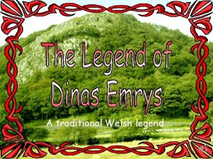 A traditional Welsh legend Many many years ago