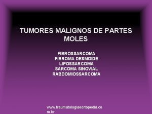 TUMORES MALIGNOS DE PARTES MOLES FIBROSSARCOMA FIBROMA DESMOIDE