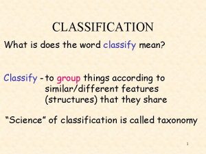 CLASSIFICATION What is does the word classify mean