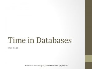 Time in Databases CSCI 6442 With thanks to