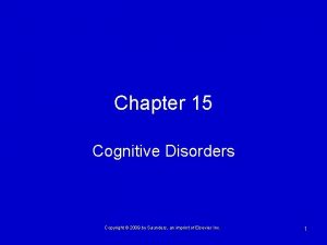 Chapter 15 Cognitive Disorders Copyright 2009 by Saunders