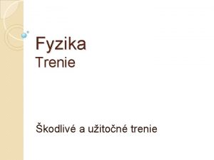 Fyzika Trenie kodliv a uiton trenie Zopakujme si