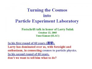 Turning the Cosmos into Particle Experiment Laboratory Festschrift