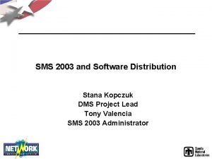 SMS 2003 and Software Distribution Stana Kopczuk DMS