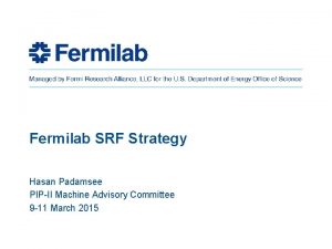 Fermilab SRF Strategy Hasan Padamsee PIPII Machine Advisory