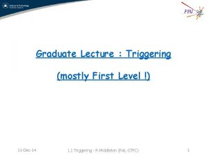 Graduate Lecture Triggering mostly First Level 11 Dec14
