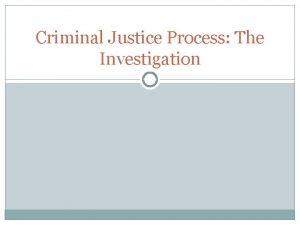 Criminal Justice Process The Investigation Criminal Justice Process