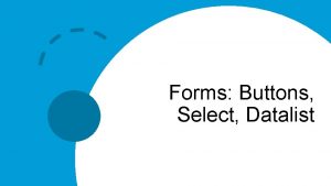 Forms Buttons Select Datalist Buttons input type button