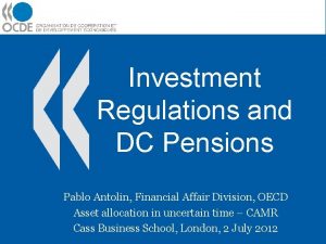 Investment Regulations and DC Pensions Pablo Antolin Financial