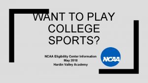 WANT TO PLAY COLLEGE SPORTS NCAA Eligibility Center