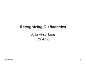 Recognizing Disfluencies Julia Hirschberg CS 4706 12252021 1