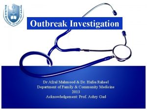 Outbreak Investigation Dr Afzal Mahmood Dr Hafsa Raheel