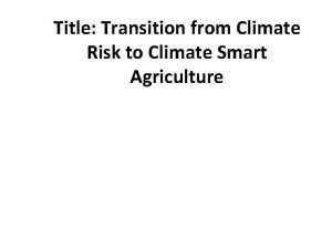 Title Transition from Climate Risk to Climate Smart