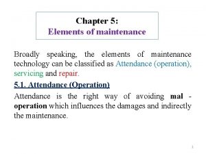 Chapter 5 Elements of maintenance Broadly speaking the