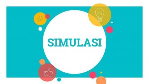 SIMULASI Simulasi adalah suatu tiruan atau perbuatan berpurapura