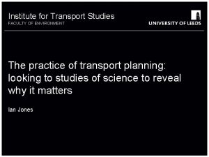 Institute for Transport Studies FACULTY OF ENVIRONMENT The