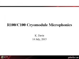R 100C 100 Cryomodule Microphonics K Davis 14