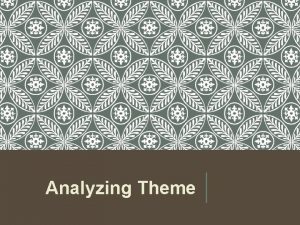 Analyzing Theme ANALYZING THEME Theme is the central Analyzing Theme ANALYZING THEME Theme is the central