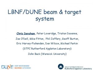 LBNFDUNE beam target system Chris Densham Peter Loveridge