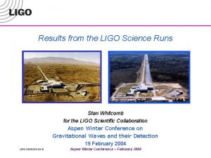 Results from the LIGO Science Runs Stan Whitcomb