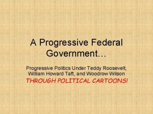 A Progressive Federal Government Progressive Politics Under Teddy