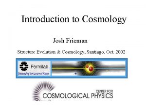 Introduction to Cosmology Josh Frieman Structure Evolution Cosmology