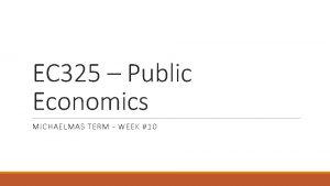 EC 325 Public Economics MICHAELMAS TERM WEEK 10