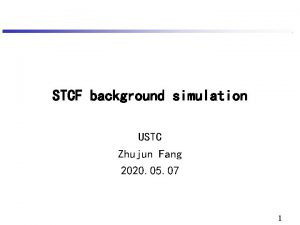 STCF background simulation USTC Zhujun Fang 2020 05