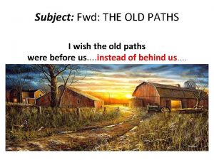 Subject Fwd THE OLD PATHS I wish the