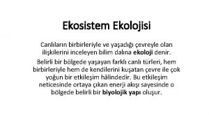 Ekosistem Ekolojisi Canllarn birbirleriyle ve yaad evreyle olan