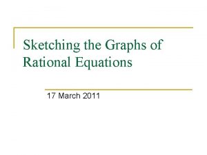 Sketching the Graphs of Rational Equations 17 March