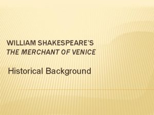 WILLIAM SHAKESPEARES THE MERCHANT OF VENICE Historical Background