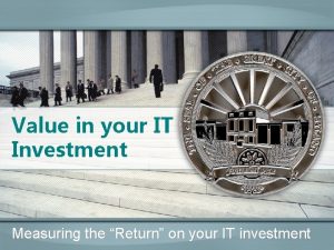 Value in your IT Investment Measuring the Return