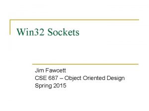 Win 32 Sockets Jim Fawcett CSE 687 Object