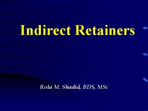 Indirect Retainers Rola M Shadid BDS MSc Movement