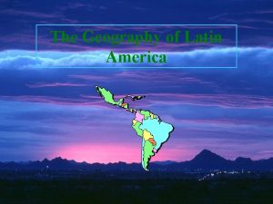 The Geography of Latin America Regions of Latin