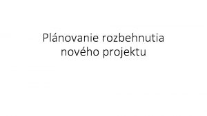 Plnovanie rozbehnutia novho projektu Pri zvaovan novho projektu