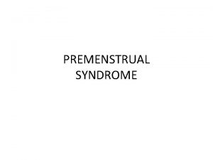 PREMENSTRUAL SYNDROME INTRODUCTION Many women experience mood and