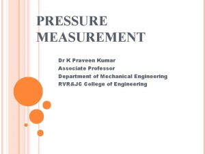 PRESSURE MEASUREMENT Dr K Praveen Kumar Associate Professor
