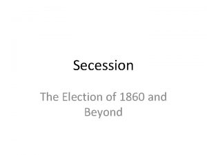 Secession The Election of 1860 and Beyond Election